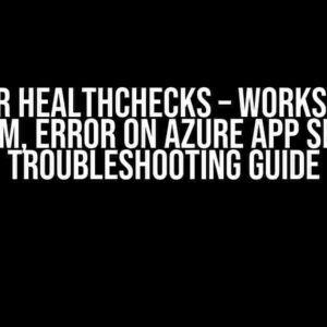 Blazor HealthChecks – Works on My System, Error on Azure App Server: Troubleshooting Guide