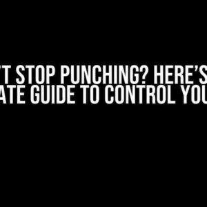 Can’t Stop Punching? Here’s the Ultimate Guide to Control Your Fist