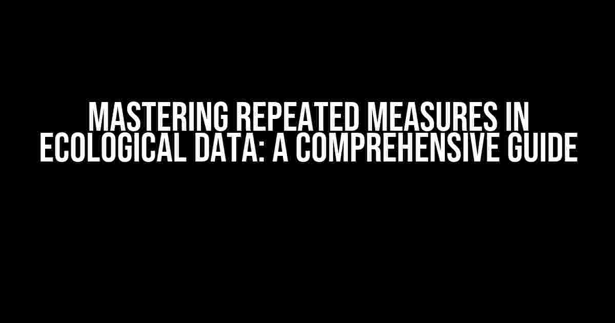 Mastering Repeated Measures in Ecological Data: A Comprehensive Guide