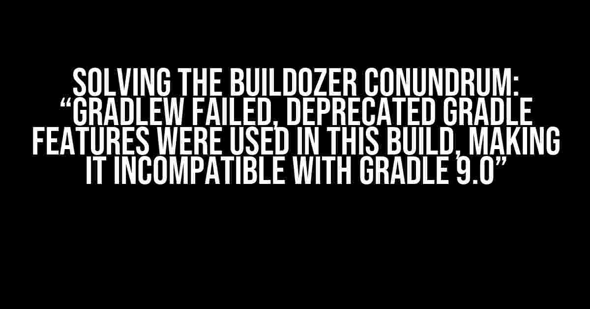 Solving the Buildozer Conundrum: “Gradlew failed, Deprecated Gradle features were used in this build, making it incompatible with Gradle 9.0”