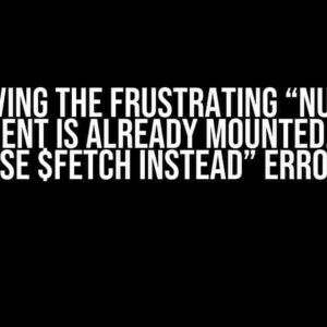 Solving the Frustrating “Nuxt – Component is already mounted, please use $fetch instead” Error